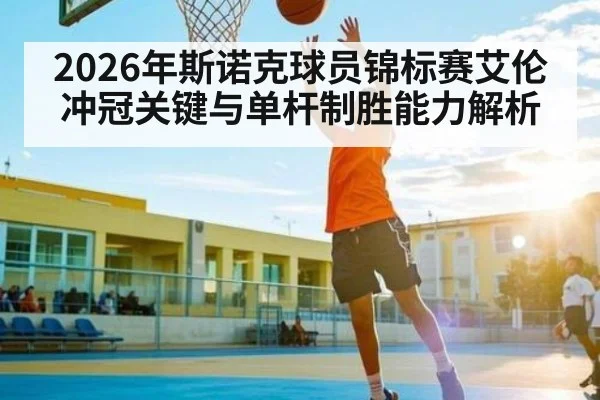 2026年斯诺克球员锦标赛艾伦冲冠关键与单杆制胜能力解析